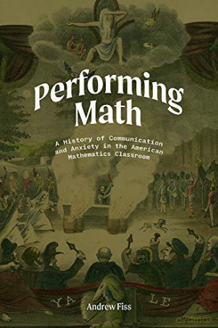 Performing Math: A History of Communication and Anxiety in the American Mathematics Classroom - Andrew Fiss [KSIĄŻKA]