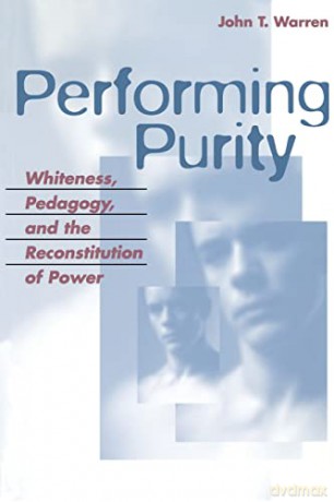 Performing Purity; Whiteness, Pedagogy, and the Reconstitution of Power (6) (Critical Intercultural Communication Studies) - John T. Warren [KSIĄŻKA]