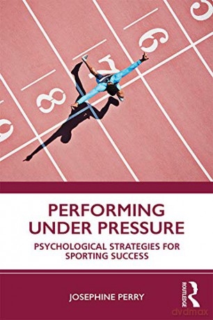 Performing Under Pressure: Psychological Strategies for Sporting Success - Josephine Perry [KSIĄŻKA]