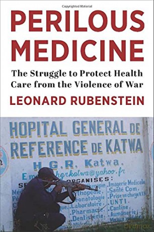 Perilous Medicine: The Struggle to Protect Health Care from the Violence of War - Leonard Rubenstein [KSIĄŻKA]