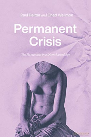Permanent Crisis: The Humanities in a Disenchanted Age (Studies in the History of the University) - Paul Reitter [KSIĄŻKA]