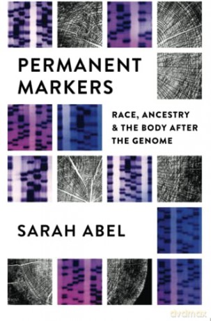 Permanent Markers: Race, Ancestry, and the Body after the Genome - Sarah Abel [KSIĄŻKA]
