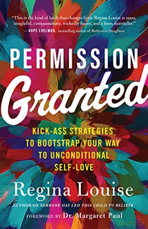 Permission Granted: Kickass Strategies to Bootstrap Your Way to Unconditional Self-Love - Regina Louise [KSIĄŻKA]