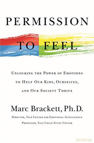 Permission to Feel: Unlocking the Power of Emotions to Help Our Kids, Ourselves, and Our Society Thrive - Ph.D. Marc Brackett [KSIĄŻKA]
