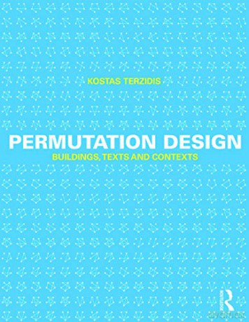 Permutation Design: Buildings, Texts, and Contexts - Kostas Terzidis [KSIĄŻKA]