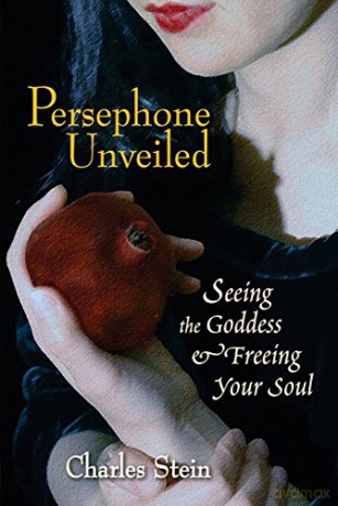 Persephone Unveiled: Seeing the Goddess and Freeing Your Soul - Charles Stein [KSIĄŻKA]