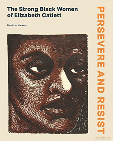 Persevere and Resist: The Strong Black Women of Elizabeth Catlett - Heather Nickels [KSIĄŻKA]