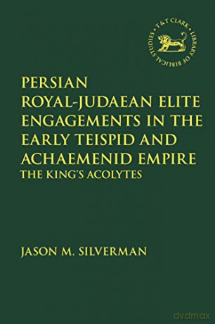 Persian RoyalJudaean Elite Engagements in the Early Teispid and Achaemenid Empire: The King's Acolytes (The Library of Hebrew Bible/Old Testament Studies) - Jason M. Silverman [KSIĄŻKA]