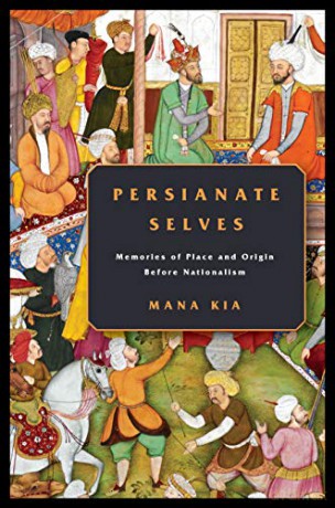 Persianate Selves: Memories of Place and Origin Before Nationalism - Mana Kia [KSIĄŻKA]