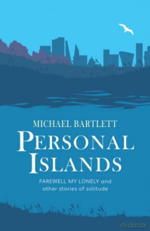 Personal Islands: FAREWELL MY LONELY and other compelling and thoughtful stories of solitude - Michael Bartlett [KSIĄŻKA]