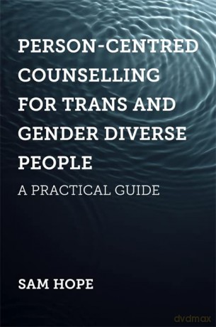 Person-Centred Counselling for Trans and Gender Diverse People: A Practical Guide - Sam Hope [KSIĄŻKA]