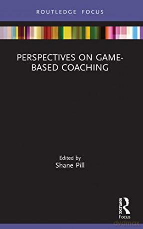 Perspectives on Game-Based Coaching (Routledge Focus on Sport Pedagogy) - Shane Pill [KSIĄŻKA]