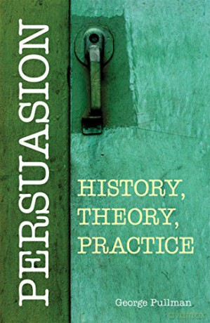 Persuasion: History, Theory, Practice: History, Theory, Practice - George Pullman [KSIĄŻKA]