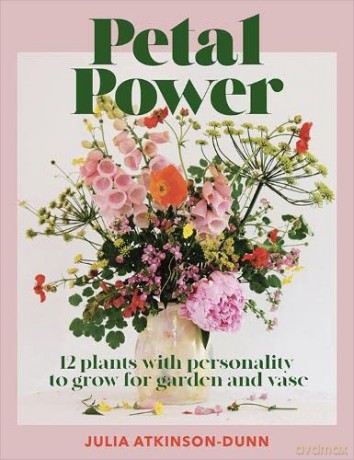Petal Power: 12 plants with personality to grow for garden and vase - Julia [KSIĄŻKA]