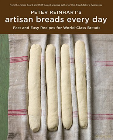 Peter Reinhart's Artisan Breads Every Day: Fast and Easy Recipes for World-Class Breads [A Baking Book] - Peter Reinhart [KSIĄŻKA]