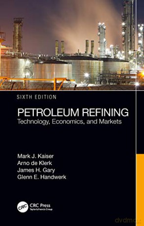 Petroleum Refining: Technology, Economics, and Markets, Sixth Edition - Mark J. Kaiser [KSIĄŻKA]
