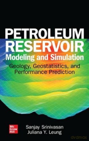 Petroleum Reservoir Modeling and Simulation: Geology, Geostatistics, and Performance Prediction (MECHANICAL ENGINEERING) - Sanjay Srinivasan [KSIĄŻKA]
