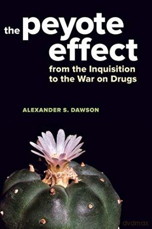 Peyote Effect: From the Inquisition to the War on Drugs - Dawson [KSIĄŻKA]