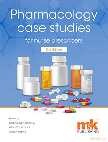 Pharmacology Case Studies for Nurse Prescribers - Donna M Scholefield [KSIĄŻKA]