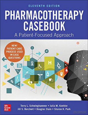 Pharmacotherapy Casebook: A Patient-Focused Approach, Eleventh Edition (PHARMACY) - Terry L. Schwinghammer [KSIĄŻKA]