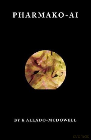 Pharmako-AI - K Allado-McDowell and foreword by Irenosen Okojie [KSIĄŻKA]