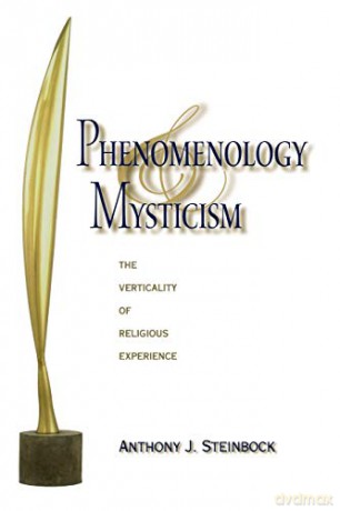 Phenomenology and Mysticism: The Verticality of Religious Experience (Indiana Series in the Philosophy of Religion) - Anthony J. Steinbock [KSIĄŻKA]