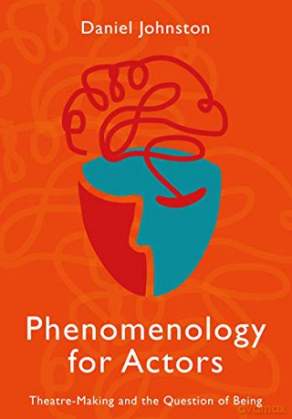 Phenomenology for Actors: Theatre-Making and the Question of Being - Daniel Johnston [KSIĄŻKA]