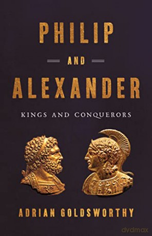 Philip and Alexander: Kings and Conquerors - Adrian Goldsworthy [KSIĄŻKA]