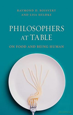 Philosophers at Table: On Food and Being Human - Raymond Boisvert [KSIĄŻKA]
