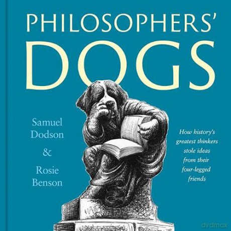 Philosophers' Dogs: How history's greatest thinkers stole ideas from their four-legged friends - Samuel Dodson [KSIĄŻKA]