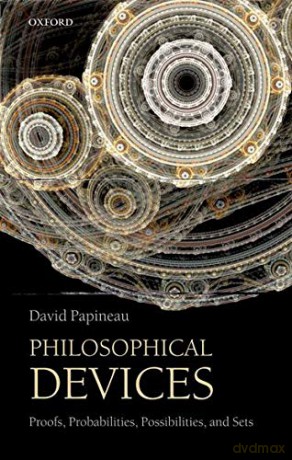 Philosophical Devices: Proofs, Probabilities, Possibilities, and Sets - David Papineau [KSIĄŻKA]