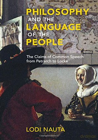 Philosophy and the Language of the People: The Claims of Common Speech from Petrarch to Locke - Lodi Nauta [KSIĄŻKA]
