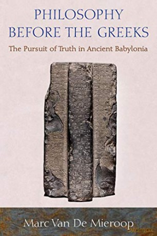 Philosophy before the Greeks: The Pursuit of Truth in Ancient Babylonia - Marc van de Mieroop [KSIĄŻKA]