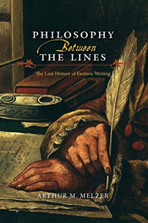 Philosophy Between the Lines: The Lost History of Esoteric Writing - Arthur M. Melzer [KSIĄŻKA]
