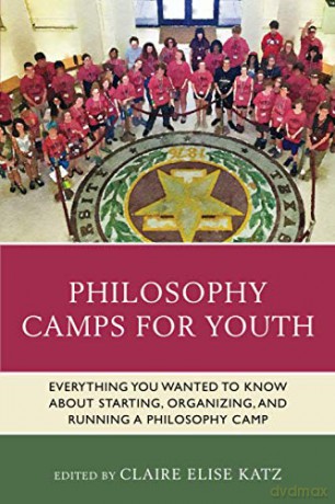 Philosophy Camps for Youth: Everything You Wanted to Know about Starting, Organizing, and Running a Philosophy Camp (Big Ideas for Young Thinkers) - Claire Katz [KSIĄŻKA]