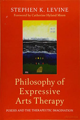 Philosophy of Expressive Arts Therapy: Poiesis and the Therapeutic Imagination - Stephen K. Levine. Foreword by Catherine Hyland Moon [KSIĄŻKA]