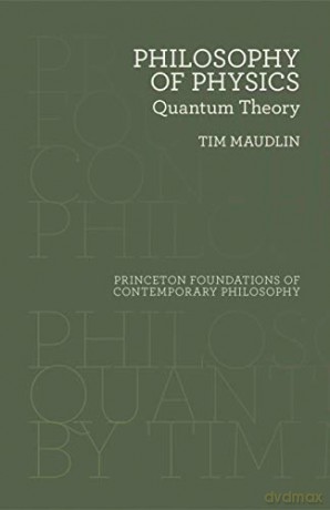 Philosophy of Physics: Quantum Theory (Princeton Foundations of Contemporary Philosophy): 33 - Tim Maudlin [KSIĄŻKA]
