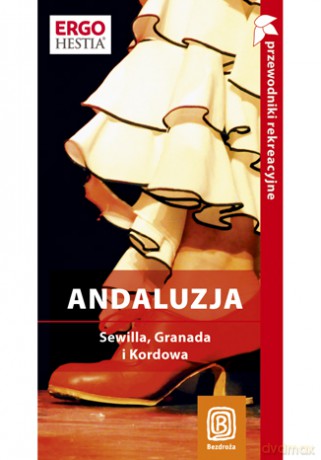 Andaluzja. Sewilla, Granada i Kordowa. Kraina flamenco. Przewodnik rekreacyjny. Wydanie 2 [KSIĄŻKA]