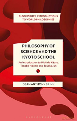 Philosophy of Science and The Kyoto School (Bloomsbury Introductions to World Philosophies): An Introduction to Nishida Kitaro, Tanabe Hajime and Tosaka Jun - Dean Anthony Brink [KSIĄŻKA]