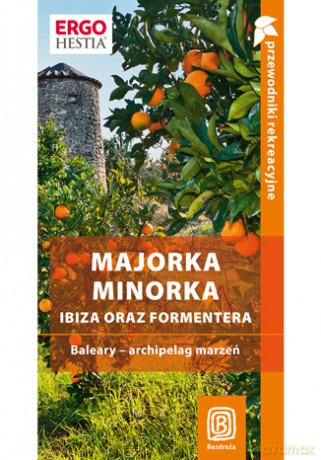Majorka, Minorka, Ibiza oraz Formentera. Baleary - archipelag marzeń. Przewodnik rekreacyjny. Wydanie 1 [KSIĄŻKA]