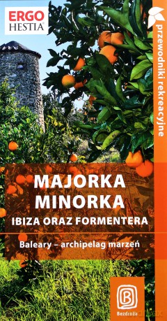 Majorka, Minorka, Ibiza oraz Formentera. Baleary - archipelag marzeń. Przewodnik rekreacyjny. Wydanie 1 [KSIĄŻKA]