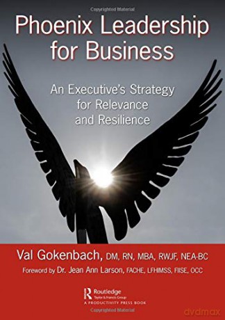Phoenix Leadership for Business: An Executive's Strategy for Relevance and Resilience - Val Gokenbach [KSIĄŻKA]