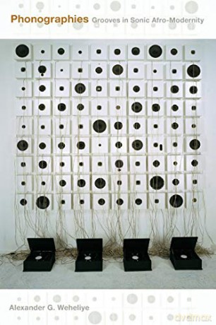 Phonographies: Grooves In Sonic Afro-Modernity - Alexander G. Weheliye [KSIĄŻKA]