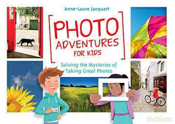Photo Adventures for Kids: Solving the Mysteries of Photography: Solving the Mysteries of Taking Great Photos - Anne-Laure Jacquart [KSIĄŻKA]