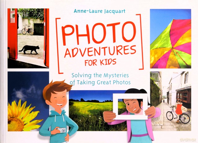 Photo Adventures for Kids: Solving the Mysteries of Photography: Solving the Mysteries of Taking Great Photos - Anne-Laure Jacquart [KSIĄŻKA]