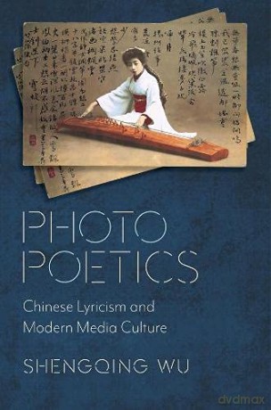 Photo Poetics: Chinese Lyricism and Modern Media Culture (Global Chinese Culture) - Shengqing Wu [KSIĄŻKA]