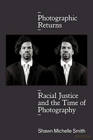Photographic Returns: Racial Justice and the Time of Photography - Shawn Michelle Smith [KSIĄŻKA]