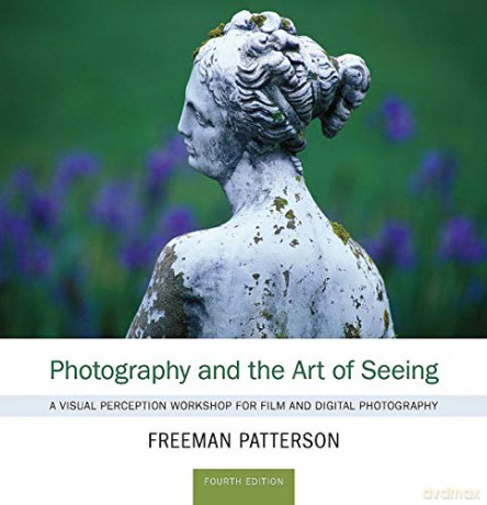 Photography and the Art of Seeing: A Visual Perception Workshop for Film and Digital Photography - Freeman Patterson [KSIĄŻKA]