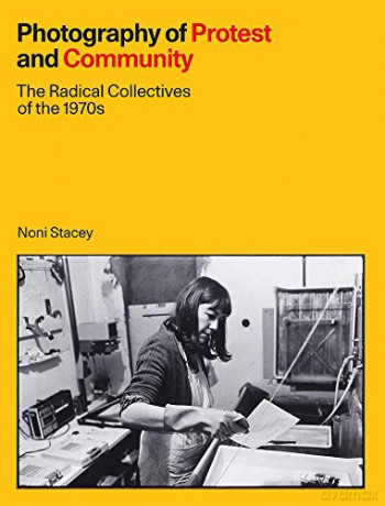 Photography of Protest and Community: The Radical Collectives of the 1970s - Noni Stacey [KSIĄŻKA]