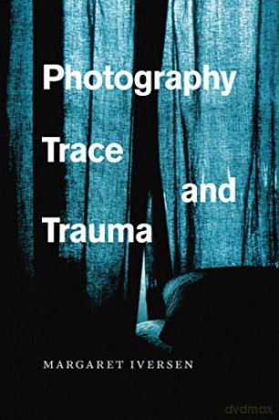 Photography, Trace, and Trauma - Margaret Iversen [KSIĄŻKA]
